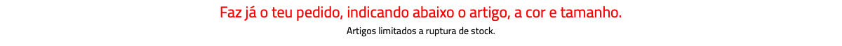 Faz já o teu pedido, indicando abaixo o artigo, a cor e tamanho. Artigos limitados a ruptura de stock.